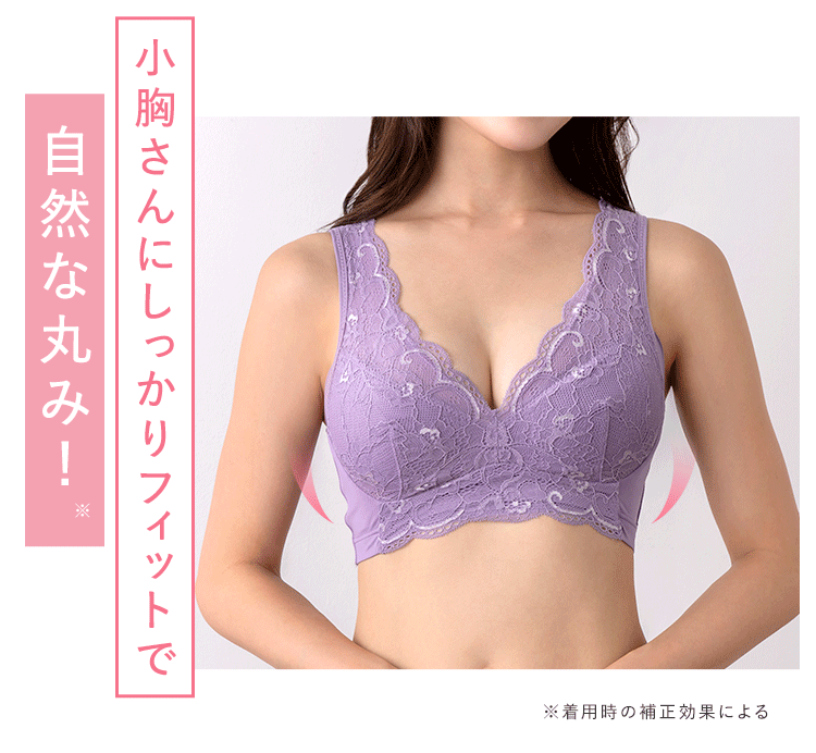 小胸さんにしっかりフィットで 自然な丸み※ ※着用時の補正効果による