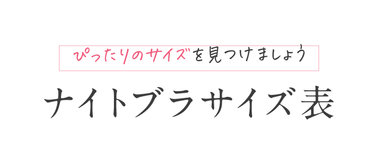 ぴったりのサイズを見つけましょう ナイトブラサイズ表