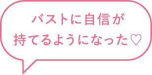 バストに自信が持てるようになった